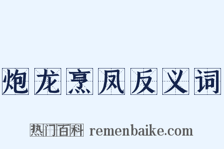 炮龙烹凤反义词是什么意思的图片